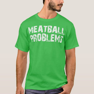 Fleischballprobleme T-Shirt