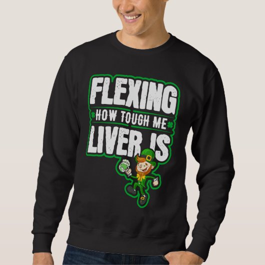 Flexing How Tough Me Liver Is Leprechaun St Paddys Sweatshirt (Vorderseite)