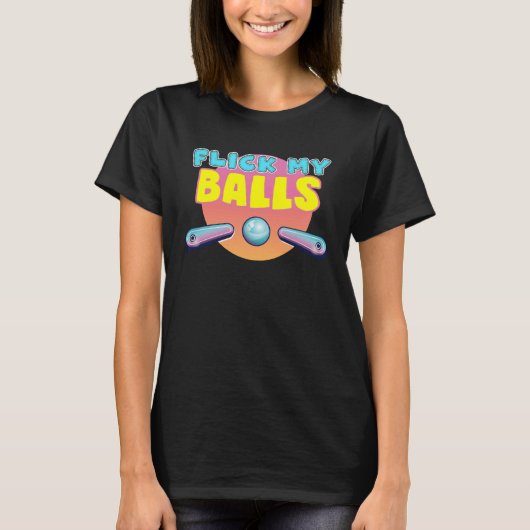 Flick My Balls  for pinball arcade enthusiast T-Shirt (Vorderseite)