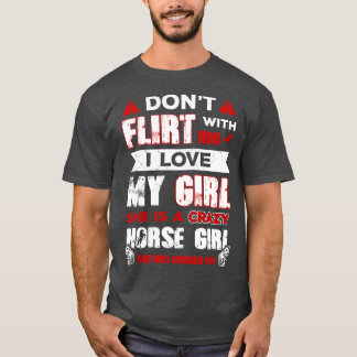 Flirt nicht mit mir, ich Liebe mein Mädchen sie is T-Shirt
