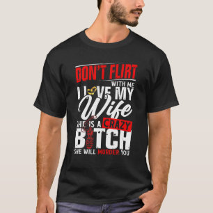 Flirt nicht mit mir, ich Liebe meine Ehefrau, die T-Shirt