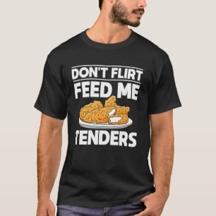 Flirte nicht, füttere mich mit Chicken Tender T-Shirt