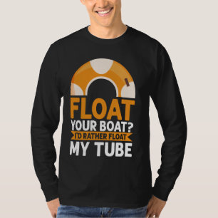 Float Your Boot Iu2019d eher Float My Tube River T-Shirt