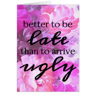 Floral Besser zu spät zu sein als hässliche Karte