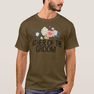 Floral Flowers Funny Sarcastic Father Of The Groom T-Shirt