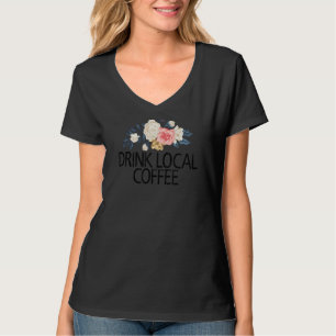 Floral Flowers Sarcastic Lokal Drink Coffee T-Shirt