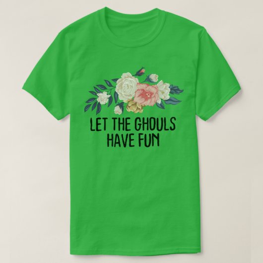 Floral Funny Let the ghouls have fun T-Shirt (Design vorne)