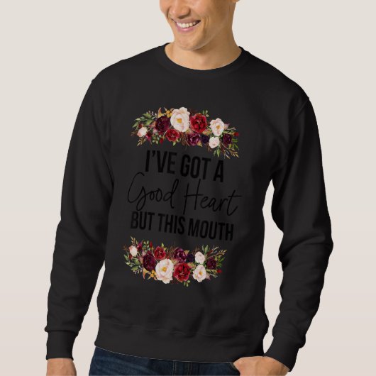 Floral I Have A Good Heart But This Mouth Sarcasti Sweatshirt (Vorderseite)