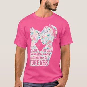 Floral The Love Between Mom And Daughter Is Foreve T-Shirt