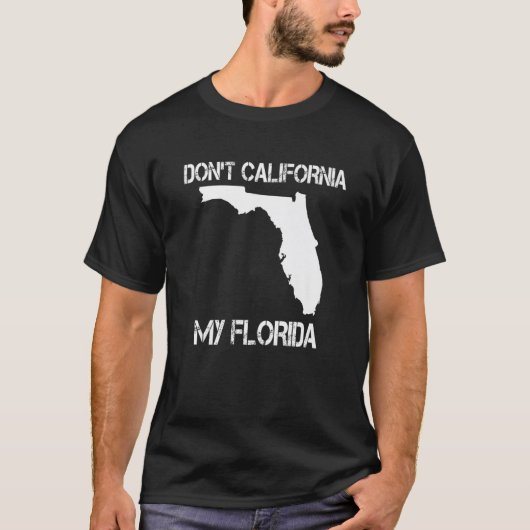 Florida Don_t California My Florida Funny Floridia T-Shirt (Vorderseite)