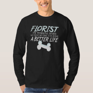 Florist - Dog Better Life Blumendesigner T-Shirt