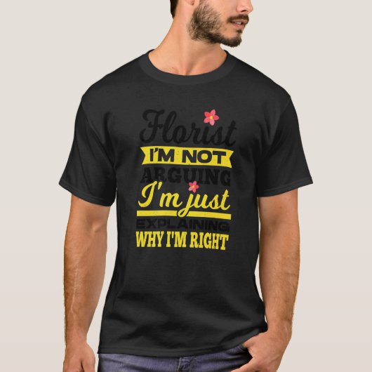 Florist I'm Not Arguing I'm Just Explaining Why I' T-Shirt (Vorderseite)