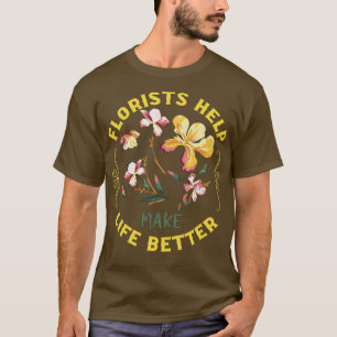 Floristen helfen, das Leben zu einem besseren Blum T-Shirt