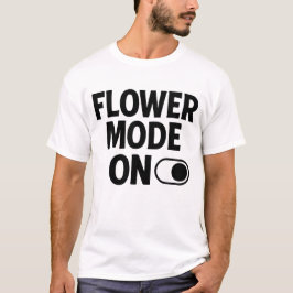 Flower Mode On  Cute Floral Aesthetic Quote T-Shirt