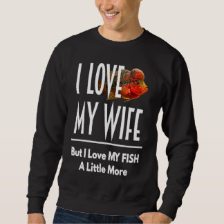 Flowerhorn liebe meinen Fisch mehr Ehemann Frau Aq Sweatshirt