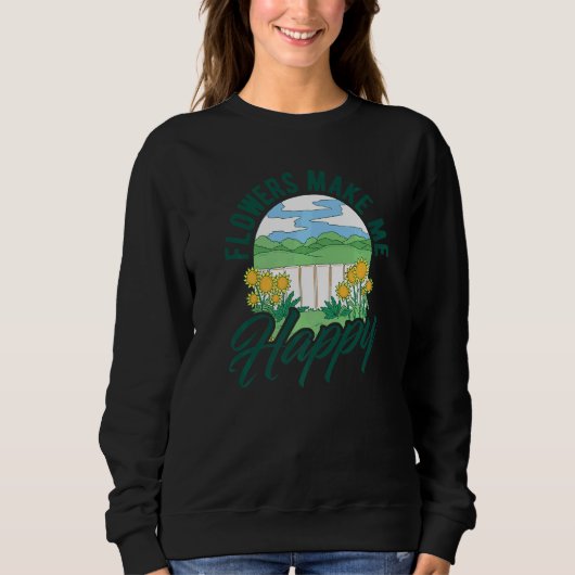 Flowers Make Me Happy Botanical Flowers Gardening  Sweatshirt (Vorderseite)