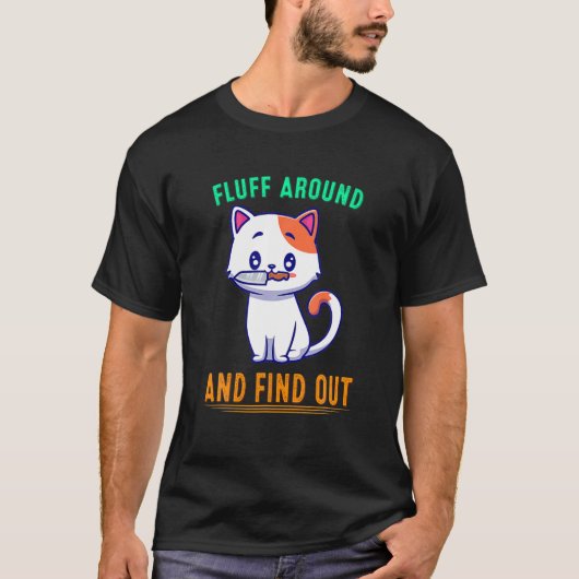 Fluff Around And Find Out Cat Funny Quote Sarcasti T-Shirt (Vorderseite)