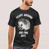 Fluff Around And Find Out Sarcastic Hedgehog Meme  T-Shirt (Vorderseite)