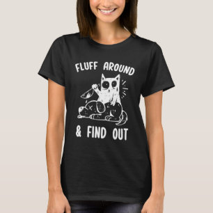 Fluff Around And Find Out Sarkastische Katze Humor T-Shirt
