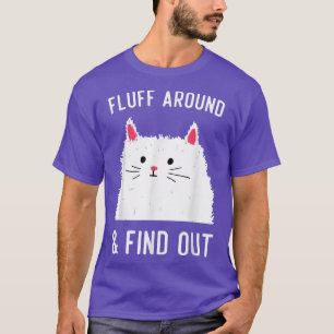 Fluff umher und finde heraus, Cat Spaß  T-Shirt
