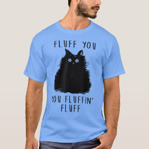 Fluff You Fluffin' Fluff Funny Black Cut Lover T-Shirt