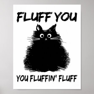 Fluff You Fluffin' Fluff Shirt Funny Cat Kitte Poster