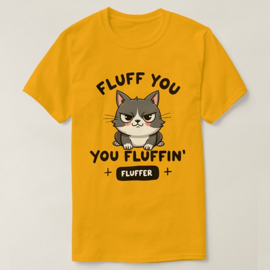 Fluff You, You Fluffin’ Fluffer Angry Cat T-Shirt (Design vorne)
