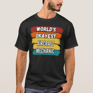 Flugzeugmechaniker Weltweit Okayester Flugzeugmech T-Shirt
