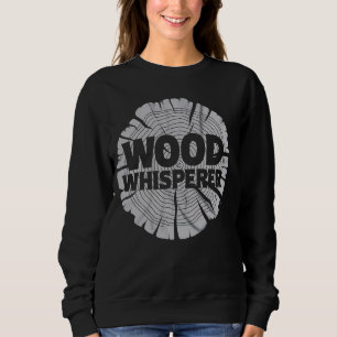 Flüsterer Tischler Handwerker Holzarbeiten Sägewer Sweatshirt