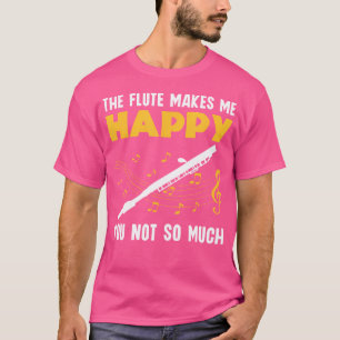 Flute macht mich glücklich über dich, nicht so seh T-Shirt