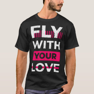 Fly with your love T-Shirt