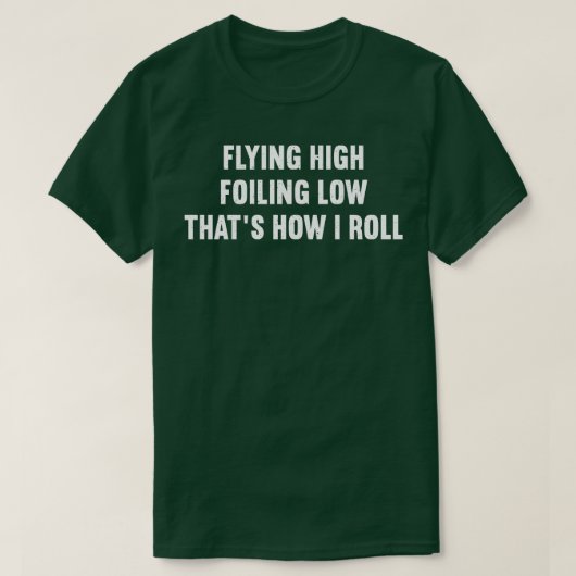 Flying High Foiling Low, dass wie ich Roll T-Shirt (Design vorne)
