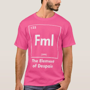 Fml Das Element Der Verzweiflung Lustiges Internet T-Shirt