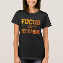 Focus on Becoming Women’s T-Shirt