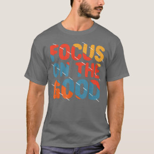 Focus on the Good  Colorful Motivation Quote Work  T-Shirt