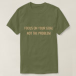 Focus on Your Goal Not the Problem Motivational T-Shirt<br><div class="desc">Stay focused and keep moving forward. This “Focus on Your Goal, Not the Problem” motivational T-shirt is a powerful reminder to concentrate on solutions and progress instead of obstacles. With a clean and bold text design, this inspirational shirt is perfect for entrepreneurs, students, athletes, and anyone working toward their dreams....</div>