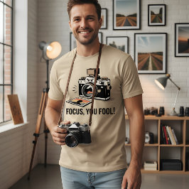 Focus, You Fool! – Funny Camera Design T-Shirt