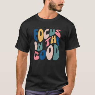 Fokussieren auf das gute inspirierende Mentale Er T-Shirt