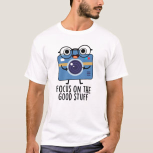 Fokussieren auf die gute Stuff-positive Kamera Pun T-Shirt