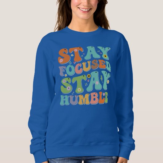 Fokussiert Bleibe Humble Motivierend Quotes bleibe Sweatshirt (Vorderseite)