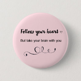 Folge deinem Herzen, aber nimm dein Gehirn mit dir Button