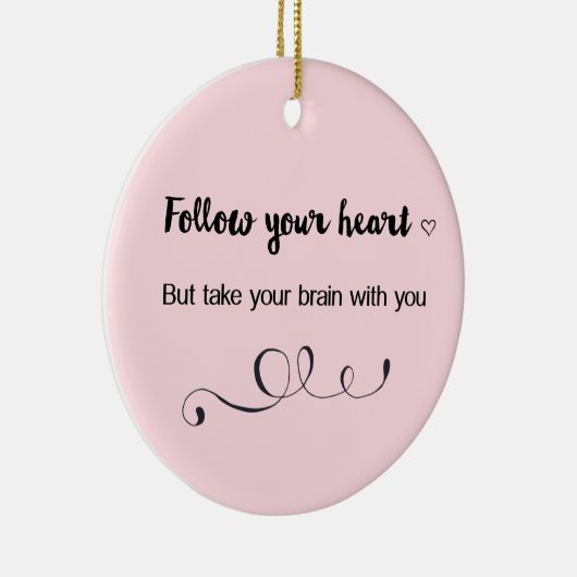 Folge deinem Herzen, aber nimm dein Gehirn mit dir Keramik Ornament (Rechts)