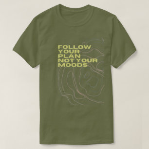 „Folge Deinem Plan, Nicht Deinen Stimmungen“ T-Shi T-Shirt
