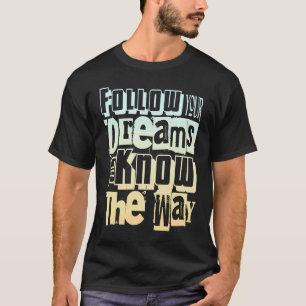 Folge deinen Träumen, sie kennen den Motivierend W T-Shirt