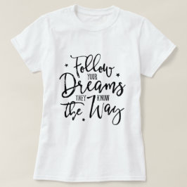 Folge deinen Träumen. Sie kennen den Weg. T-Shirt