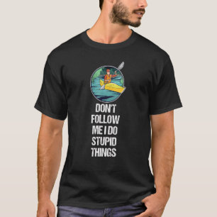 Folge mir nicht, dass ich dumme Dinge mache, die K T-Shirt