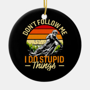 Folge mir nicht, dass ich dumme Dinge tue Keramik Ornament