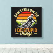 Folge mir nicht, dass ich dumme Dinge tue Leinwanddruck (Insitu (Holzboden))