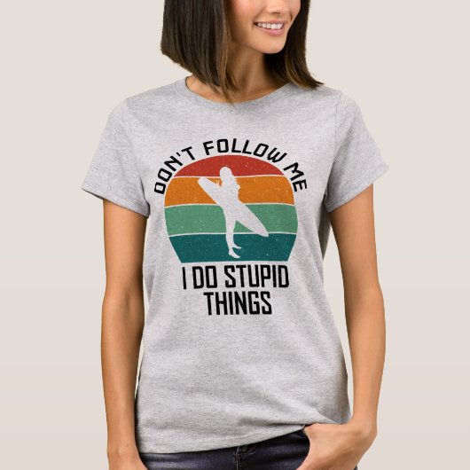 Folge mir nicht, dass ich dumme Sachen mache, die T-Shirt (Vorderseite)