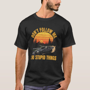 folge mir nicht, ich mache dumme Dinge Auto fahren T-Shirt